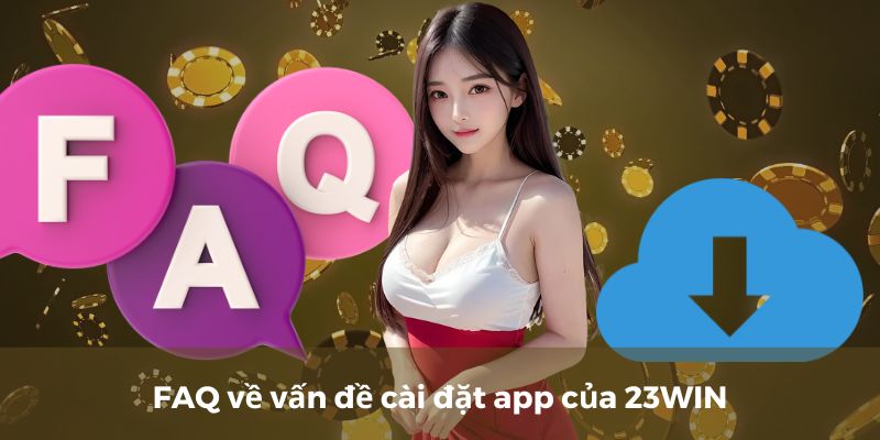 FAQ về vấn đề cài đặt app của 23WIN