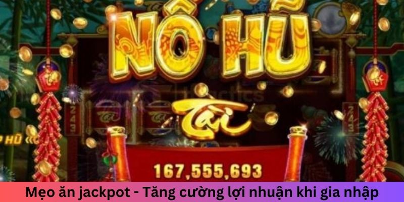 Mẹo ăn jackpot - Tăng cường lợi nhuận khi gia nhập