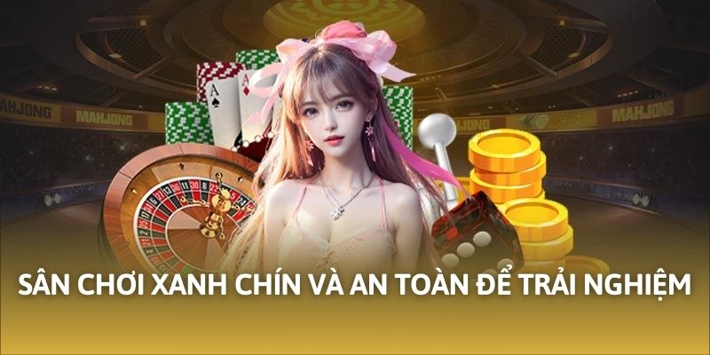 Sân chơi xanh chín và an toàn để trải nghiệm