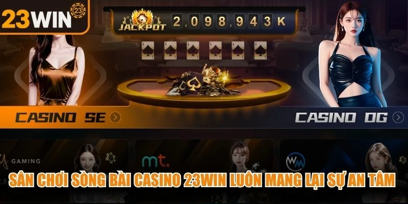 Sân chơi sòng bài Casino 23WIN luôn mang lại sự an tâm tuyệt đối