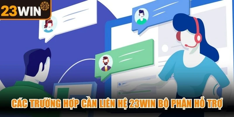 Các trường hợp cần liên hệ 23WIN bộ phận hỗ trợ
