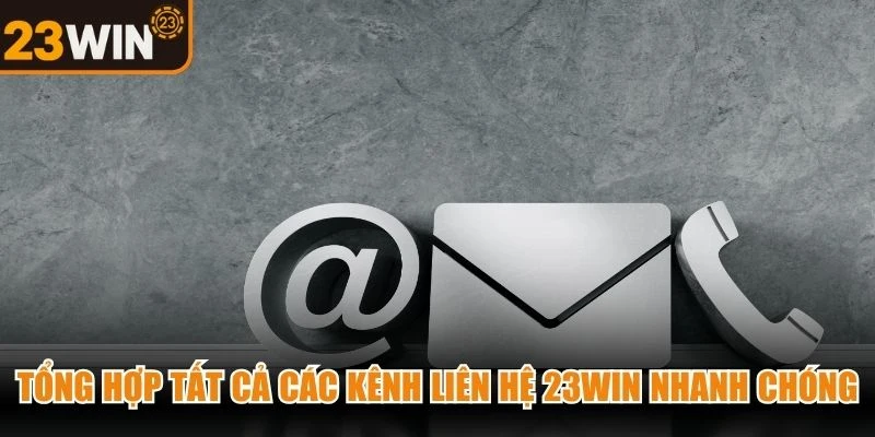 Tổng hợp tất cả các kênh liên hệ 23WIN nhanh chóng