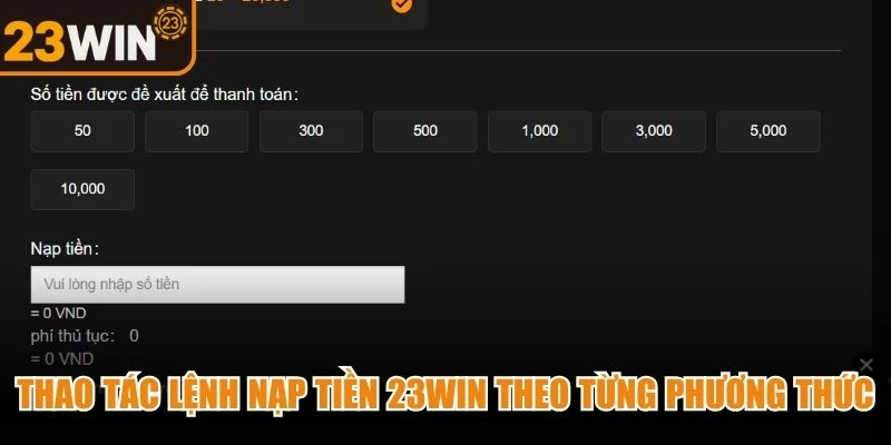 Thao tác lệnh nạp tiền 23WIN theo từng phương thức