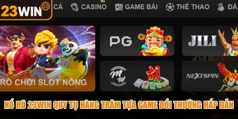 Nổ hũ 23WIN quy tụ hàng trăm tựa game đổi thưởng hấp dẫn